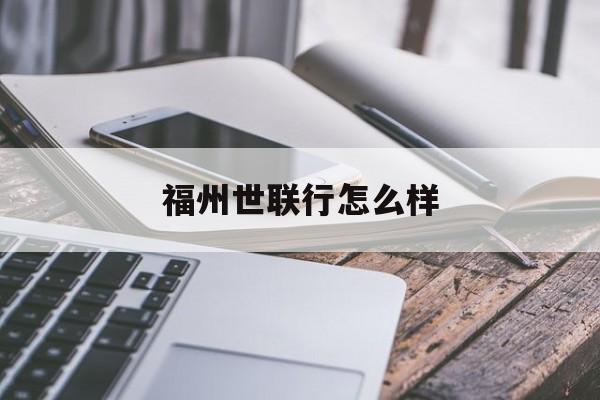 福州世联行怎么样(世联行上班到底怎么样)
