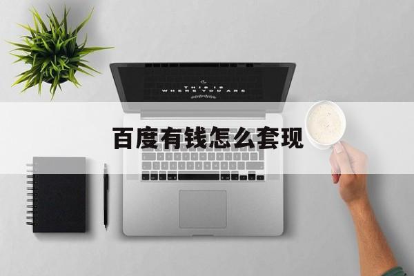 百度有钱怎么套现(百度钱包里的钱怎么提现)