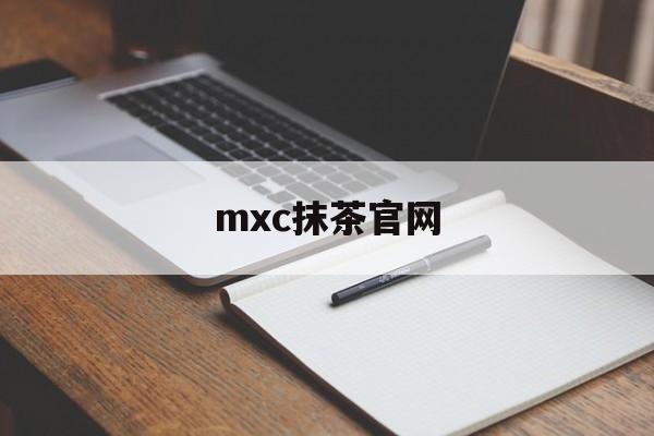 mxc抹茶官网(抹茶mexc官网)