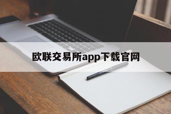 欧联交易所app下载官网(欧联交易所app官方最新下载)