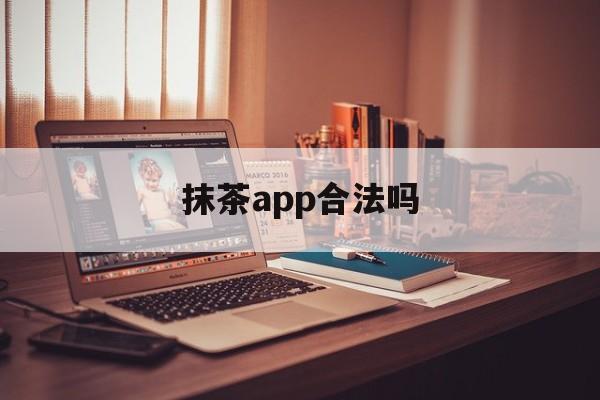 抹茶app合法吗(抹茶这个平台怎么样)