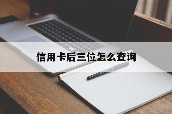 信用卡后三位怎么查询(如何查信用卡后面三位)