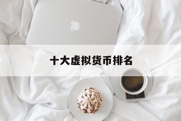 十大虚拟货币排名的简单介绍