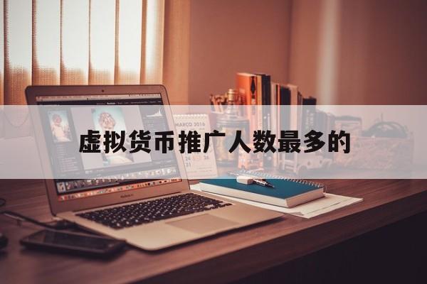 虚拟货币推广人数最多的的简单介绍