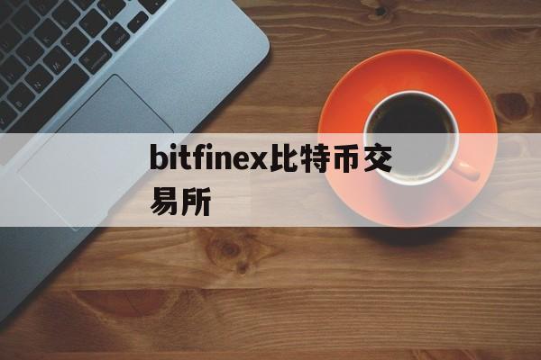 bitfinex比特币交易所的简单介绍