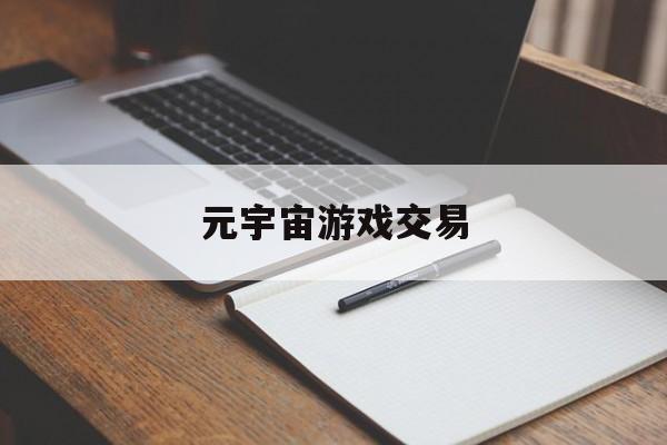 元宇宙游戏交易(元宇宙上线什么交易所)