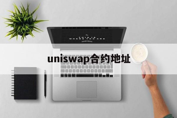 uniswap合约地址(uniswap有合约吗) uniswap合约地址(uniswap有合约吗)